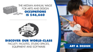 Art & Design - Discover our world-class faculty, facilites, studio spaces, equipment and software. The median annual wage for arts and design occupations is $46,660.